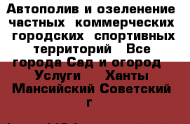 Автополив и озеленение частных, коммерческих, городских, спортивных территорий - Все города Сад и огород » Услуги   . Ханты-Мансийский,Советский г.